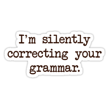 I’m silently correcting your grammar. Sticker
